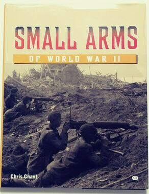 Small Arms of WWII by Chris Chant HC Book – Photos of Each Weapon Featured